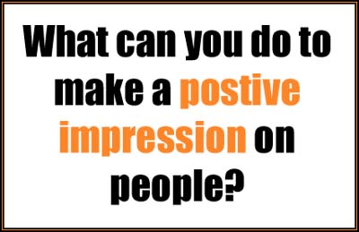 how can you make a positive impression